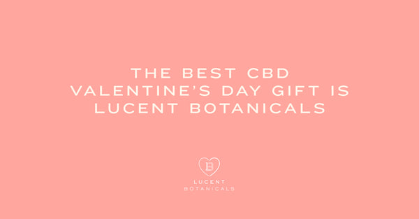 The Best CBD Valentine’s Day Gift is Lucent Botanicals